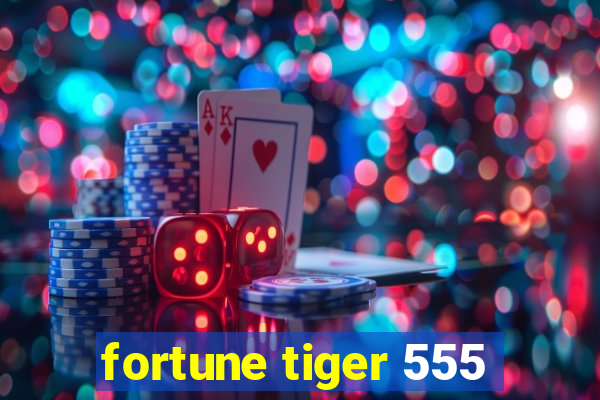 fortune tiger 555